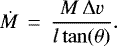 \begin{equation*} \dot{M}\,=\,\frac{M\,\Delta v}{l\,\mathrm{tan}(\theta)}.\end{equation*}