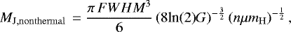 \begin{equation*} M_{\mathrm{J,nonthermal}}\,=\frac{\pi\,{FWHM}^{3}}{6}\left(8\mathrm{{\textrm{ln}}(2)}G\right)^{-\frac{3}{2}}\left(n\mu m_{\mathrm{H}}\right)^{-\frac{1}{2}},\end{equation*}