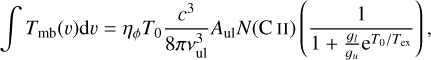 \begin{equation*}\int T_{\mathrm{mb}}(v) \textrm{d}v = \eta_{\phi} T_0 \frac{c^3}{8\pi\nu_{\textrm{ul}}^3} A_{\textrm{ul}} N({C}\,{\sc{II}}) \left(\frac{1}{1&#x002B; \frac{g_l}{g_u}\textrm{e}^{T_0/T_{\mathrm{ex}}}} \right) ,\end{equation*}