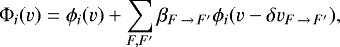 \begin{equation*}\Phi_{i}(v) = \phi_{i}(v) &#x002B; \sum_{F,F&#x0027;} \beta_{F\,{\rightarrow}\,F&#x0027;} \phi_{i}(v-\delta v_{F\,{\rightarrow}\,F&#x0027;}) ,\end{equation*}