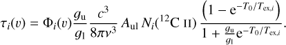 \begin{equation*}\tau_{i}(v) = \Phi_{i}(v) \frac{g_{\mathrm u}}{g_{\mathrm l}} \frac{c^{3}}{8 \pi \nu^{3} } \, A_{\mathrm{ul}} \, N_{i}({^{12}\textrm{C}}\,{II}) \, \frac{\left(1 - \textrm{e}^{-T_0/T_{\mathrm{ex},i}}\right)}{1 &#x002B; \frac{g_{\mathrm u}}{g_{\mathrm l}} \textrm{e}^{-T_0/T_{\mathrm{ex},i}}}. \end{equation*}