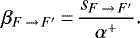 \begin{equation*}\beta_{F\,{\rightarrow}\,F&#x0027;}\,{=}\,\frac{s_{F\,{\rightarrow}\,F&#x0027;}}{\alpha^{&#x002B;}} .\end{equation*}