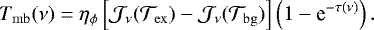 \begin{equation*}T_{\mathrm{mb}}(\nu) = \eta_{\phi} \left[ \cal{J}_{\nu}(T_{\mathrm{ex}}) - \cal{J}_{\nu}(T_{\mathrm{bg}})\right] \left(1-\textrm{e}^{-\tau(\nu)}\right) .\end{equation*}