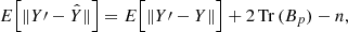 $$ \begin{aligned} E \Big [ \Vert Y^{\prime} -\hat{Y}\Vert \Big ] = E \Big [ \Vert Y^{\prime} - Y\Vert \Big ] + 2\, {\mathrm{Tr}}\, (B_{p}) - n, \end{aligned} $$