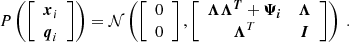 $$ \begin{aligned} P\left(\left[ \begin{array}{c} \boldsymbol{x}_i \\ \boldsymbol{q}_i \end{array}\right]\right) = \mathcal{N} \left(\left[ \begin{array}{c} 0 \\ 0 \end{array}\right],\left[ \begin{array}{cc} \boldsymbol{\Lambda } \boldsymbol{\Lambda ^T} + \boldsymbol{\Psi _{i}}&\boldsymbol{\Lambda } \\ \boldsymbol{\Lambda }^T&\boldsymbol{I} \end{array} \right]\right)\ . \end{aligned} $$