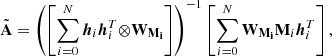 $$ \begin{aligned} \tilde{\mathbf{A }}=\left(\left[\sum \limits _{i=0}^{N} {\boldsymbol{h}}_i {\boldsymbol{h}}_i^T {\otimes } \mathbf W _\mathbf{M _i} \right]\right)^{-1}\left[\sum \limits _{i=0}^{N} \mathbf W _\mathbf{M _i} \mathbf M _i {\boldsymbol{h}}_i^T\right], \end{aligned} $$