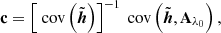 $$ \begin{aligned} \mathbf c = \left[\text{ cov}\left(\tilde{\boldsymbol{h}}\right)\right]^{-1} \text{ cov}\left(\tilde{\boldsymbol{h}},\mathbf A _{\lambda _0}\right), \end{aligned} $$