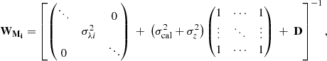 $$ \begin{aligned} \mathbf W _\mathbf{M _i}= \left[ \begin{pmatrix} \ddots&\,&0 \\&\sigma _{\lambda i}^2&\\ 0&\,&\ddots \end{pmatrix} \ + \ \left(\sigma _{\rm cal}^2+\sigma _{z}^2\right) \begin{pmatrix} 1&\cdots&1 \\ \vdots&\ddots&\vdots \\ 1&\cdots&1 \end{pmatrix} \ + \ \mathbf D \right]^{-1}, \end{aligned} $$