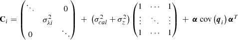 $$ \begin{aligned} \mathbf C _{i} = \begin{pmatrix} \ddots&\,&0 \\&\sigma _{\lambda i}^2&\\ 0&\,&\ddots \end{pmatrix} \ + \ \left(\sigma _{cal}^2+\sigma _{z}^2\right) \begin{pmatrix} 1&\cdots&1 \\ \vdots&\ddots&\vdots \\ 1&\cdots&1 \end{pmatrix} \ + \ \boldsymbol{\alpha } \text{ cov}\left(\boldsymbol{q}_{i}\right) \boldsymbol{\alpha }^T \end{aligned} $$