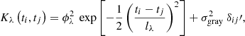 $$ \begin{aligned} K_{\lambda } \left(t_{i}, t_{j}\right)=\phi _{\lambda }^{2} \ \exp \left[-\frac{1}{2} \left(\frac{t_{i}-t_{j}}{l_{\lambda }}\right)^{2}\right] + \sigma _{\rm gray}^2 \ \delta _{ij}^{\prime} , \end{aligned} $$