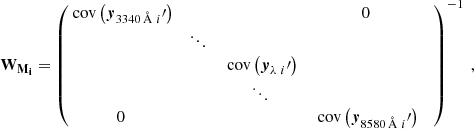 $$ \begin{aligned} \mathbf W _\mathbf{M _i}= \begin{pmatrix} \text{ cov}\left(\boldsymbol{y}_{3340\,\AA \ i}^{\prime} \right)&\,&\,&0\\&\ddots&\,&\\&\,&\text{ cov}\left(\boldsymbol{y}_{\lambda \ i}^{\prime} \right)&\,&\\&\,&\ddots&\\ 0&\,&\,&\text{ cov}\left(\boldsymbol{y}_{8580\,\AA \ i}^{\prime} \right) \end{pmatrix}^{-1}\ , \end{aligned} $$