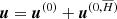 $ {{{\boldsymbol{u}}}}={{{\boldsymbol{u}}}}^{(0)}+{{{\boldsymbol{u}}}}^{(0,{\overline{H}})} $