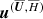 $ {{{\boldsymbol{u}}}}^{({\overline{{\boldsymbol{U}}}},{\overline{H}})} $