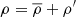 $ \rho={\overline{\rho}}+\rho^{\prime} $