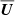 $ {\overline{{\boldsymbol{U}}}} $