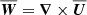 $ {\overline{{\boldsymbol{W}}}}={{\boldsymbol{\nabla}}}\times{\overline{{\boldsymbol{U}}}} $