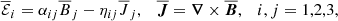 $$ \begin{aligned} \overline{\mathcal{E} }_i= \alpha _{ij} \overline{B}_j - \eta _{ij} \overline{J}_j, \quad \overline{\boldsymbol{J}} = {\boldsymbol{\nabla }}\times \overline{\boldsymbol{B}}, \quad i,j=1,2,3, \end{aligned} $$