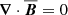 $ {{\boldsymbol{\nabla}}}\cdot{\overline{{\boldsymbol{B}}}}=0 $