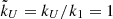$ {\tilde{k}_U}=k_U/k_1=1 $