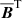 $ {\overline{{\boldsymbol{B}}}}^{\mathrm{T}} $