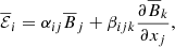$$ \begin{aligned} \overline{\mathcal{E} }_i= \alpha _{ij}\overline{B}_j+ \beta _{ijk}\frac{\partial \overline{B}_k}{\partial x_j}, \end{aligned} $$