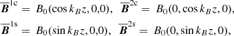 $$ \begin{aligned} \overline{\boldsymbol{B}}^\mathrm{1c}&= \,B_0(\cos k_{B} z,0,0), \ \ \overline{\boldsymbol{B}}^\mathrm{2c}= \,B_0(0,\cos k_{B} z,0), \\ \overline{\boldsymbol{B}}^\mathrm{1s}&= \,B_0(\sin k_{B} z,0,0), \ \ \overline{\boldsymbol{B}}^\mathrm{2s}= \,B_0(0,\sin k_{B} z,0),\nonumber \end{aligned} $$