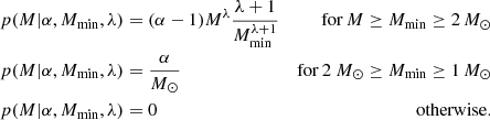 $$ \begin{aligned}&p(M|\alpha ,M_{\rm min},\lambda ) = (\alpha -1) M^\lambda \frac{\lambda +1}{M_{\rm min}^{\lambda +1}}&\mathrm{for}\, M \ge M_{\rm min} \ge 2\,M_\odot \\&p(M|\alpha ,M_{\rm min},\lambda ) = \frac{\alpha }{M_\odot }&\mathrm{for}\, 2\ M_\odot \ge M_{\rm min} \ge 1\,M_\odot \nonumber \\&p(M|\alpha ,M_{\rm min},\lambda )=0&\mathrm{otherwise}\nonumber . \end{aligned} $$