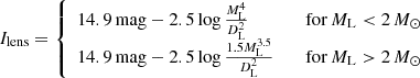 $$ \begin{aligned} I_{\rm lens} = {\left\{ \begin{array}{ll} 14.9\,\mathrm{mag} - 2.5 \log {\frac{M_{\rm L}^4}{D_{\rm L}^2}}&\quad \mathrm{for}\,M_{\rm L} < 2\,M_\odot \\ 14.9\,\mathrm{mag} - 2.5 \log {\frac{1.5 M_{\rm L}^{3.5}}{D_{\rm L}^2}}&\quad \mathrm{for}\,M_{\rm L}>2\,M_\odot \end{array}\right.} \end{aligned} $$