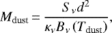 \begin{equation*}M_{\textrm{dust}}\,{=}\,\frac{S_{\nu}d^2}{\kappa_{\nu} B_{\nu} \left ( T_{\textrm{dust}} \right)}, \end{equation*}