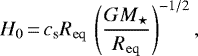 \begin{equation*} H_{0}\,{=}\,c_{\textrm{s}} R_{\mathrm{eq}} \, \left(\frac{G M_{\star}}{ R_{\mathrm{eq}}} \right)^{-1/2},\end{equation*}