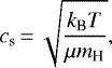 \begin{equation*} c_{\textrm{s}}\,{=}\,\sqrt{\frac{ k_{\textrm{B}}T }{\mu m_{\textrm{H}}}},\end{equation*}