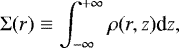 \begin{equation*} \Sigma(r) \equiv \int_{-\infty}^{&#x002B;\infty} \rho(r,z) \textrm{d}z, \end{equation*}