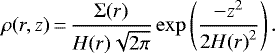 \begin{equation*} \rho(r,z)\,{=}\,\frac{\Sigma(r)}{H(r) \sqrt{2\pi}} \exp\left(\frac{-z^{2}}{2{H(r)}^{2}} \right).\end{equation*}
