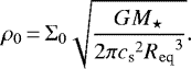 \begin{equation*} \rho_{0}\,{=}\,\Sigma_{0} \sqrt{\frac{GM_{\star}}{ 2\pi {c_{\textrm{s}}}^{2} {R_{\mathrm{eq}}}^{3} } }. \end{equation*}