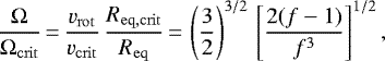 \begin{equation*} \frac{\Omega}{\Omega_{\mathrm{crit}}}\,{=}\,\frac{v_{\mathrm{rot}}}{v_{\mathrm{crit}}} \, \frac{R_{\mathrm{eq,crit}}}{R_{\mathrm{eq}}}\,{=}\, \left(\frac{3}{2}\right)^{3/2} \, \left[\frac{2(f-1)}{f^3}\right]^{1/2},\end{equation*}