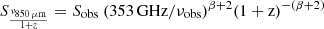 $ S_{\frac{\nu_{850\,\mu\mathrm{m}}}{1+z}} = S_{\mathrm{obs}}~(353\,\mathrm{GHz}/\nu_{\mathrm{obs}})^{\beta+2} (\mathrm{1+z})^{-({\beta+2})} $