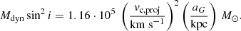 $$ \begin{aligned} M_{\rm dyn} \sin ^2 i = 1.16 \cdot 10^5~ \left(\frac{v_{\rm c,proj}}{\mathrm{km~s}^{-1}}\right)^2 \left( \frac{a_G}{\mathrm{kpc}}\right)\,M_\odot . \end{aligned} $$