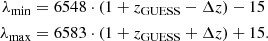 $$ \begin{aligned} \lambda _{\mathrm{min} }&= 6548 \cdot ( 1 + z_{\rm GUESS} - \Delta z) - 15 \nonumber \\ \lambda _{\mathrm{max} }&= 6583 \cdot ( 1 + z_{\rm GUESS} + \Delta z) + 15. \end{aligned} $$