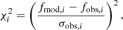 $$ \begin{aligned} \chi ^2_i = \left(\frac{f_{\mathrm{mod} ,i} - f_{\mathrm{obs} ,i}}{\sigma _{\mathrm{obs} ,i}}\right)^2, \end{aligned} $$