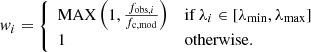 $$ \begin{aligned} { w}_i = {\left\{ \begin{array}{ll} {\mathrm{MAX} }\left(1,\frac{f_{\mathrm{obs} ,i}}{f_{\mathrm{c, mod} }}\right)&{\mathrm{if} } \, \lambda _i \in [\lambda _{\mathrm{min} },\lambda _{\mathrm{max} }] \\ 1&{\mathrm{otherwise} }. \end{array}\right.} \end{aligned} $$