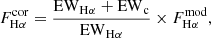 $$ \begin{aligned} F^\mathrm{cor}_{\rm H\alpha } = \frac{\mathrm{EW}_{\rm H\alpha } + \mathrm{EW}_{\rm c}}{\mathrm{EW}_{\rm H\alpha }} \times F^\mathrm{mod}_{\rm H\alpha }, \end{aligned} $$