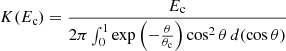 $$ \begin{aligned} K(E_{\rm c})=\frac{E_{\rm c}}{2\pi \int _0^1\exp \left(-\frac{\theta }{\theta _{\rm c}}\right)\cos ^2\theta \, d(\cos \theta )} \end{aligned} $$