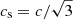 $ c_{\mathrm{s}}=c/\sqrt{3} $
