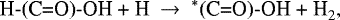 \begin{equation*}\textrm{H-(C=O)-OH &#x002B; H} ~\rightarrow~{^*}\textrm{(C=O)-OH &#x002B; H}_2, \end{equation*}