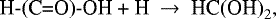 \begin{equation*}\textrm{H-(C=O)-OH &#x002B; H}~\rightarrow~ \textrm{HC(OH)}_2, \end{equation*}