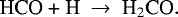 \begin{equation*}\textrm{HCO &#x002B; H} ~\rightarrow~ \textrm{H}_2\textrm{CO}. \end{equation*}