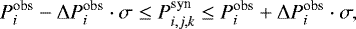 \begin{equation*} \centering P_{i}^{\textrm{obs}} - \Delta P_{i}^{\textrm{obs}} \cdot \sigma \le P_{i,j,k}^{\textrm{syn}} \le P_{i}^{\textrm{obs}} &#x002B; \Delta P_{i}^{\textrm{obs}} \cdot \sigma, \end{equation*}