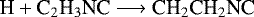 \begin{equation*} \textrm{H} &#x002B; \textrm{C}_2\textrm{H}_3\textrm{NC} \longrightarrow {\textrm{CH}}_2\textrm{CH}_2\textrm{NC}\end{equation*}