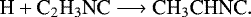 \begin{equation*} \textrm{H} &#x002B; \textrm{C}_2\textrm{H}_3\textrm{NC} \longrightarrow {\textrm{CH}}_3\textrm{CHNC}.\end{equation*}