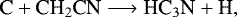 \begin{equation*} \textrm{C} &#x002B; \textrm{CH}_2\textrm{CN} \longrightarrow {\textrm{HC}}_3\textrm{N} &#x002B; \textrm{H},\end{equation*}